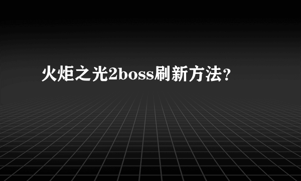 火炬之光2boss刷新方法？