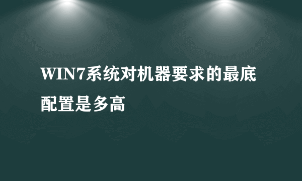 WIN7系统对机器要求的最底配置是多高