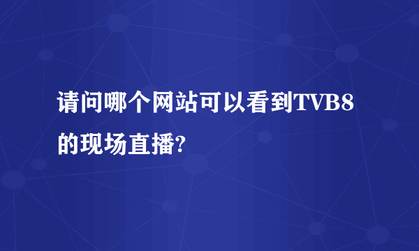 请问哪个网站可以看到TVB8的现场直播?