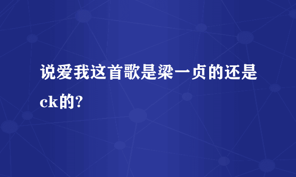 说爱我这首歌是梁一贞的还是ck的?