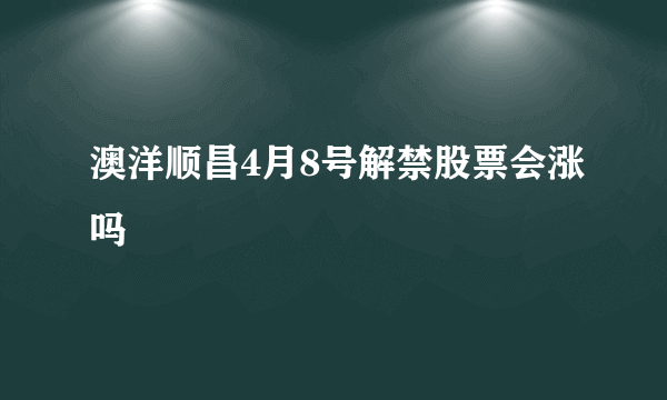 澳洋顺昌4月8号解禁股票会涨吗