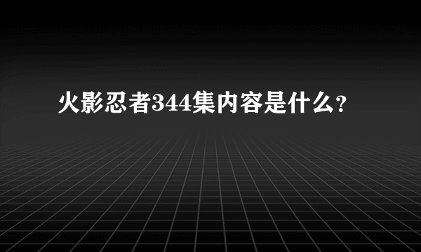 火影忍者344集内容是什么？