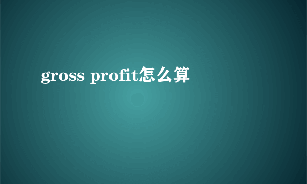 gross profit怎么算