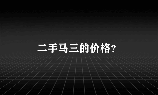 二手马三的价格？