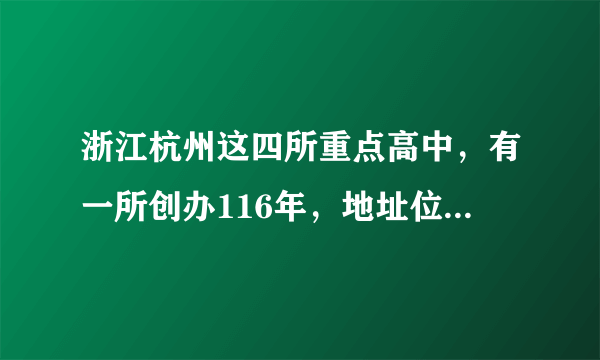 浙江杭州这四所重点高中，有一所创办116年，地址位于下城区！