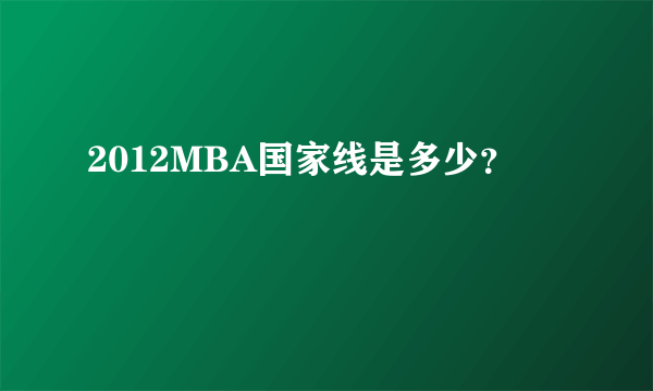 2012MBA国家线是多少？