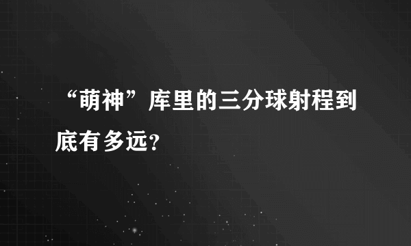 “萌神”库里的三分球射程到底有多远？