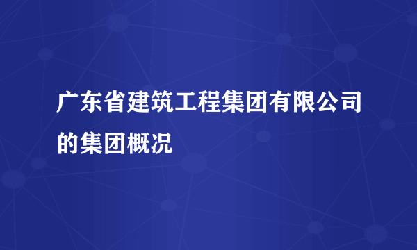 广东省建筑工程集团有限公司的集团概况