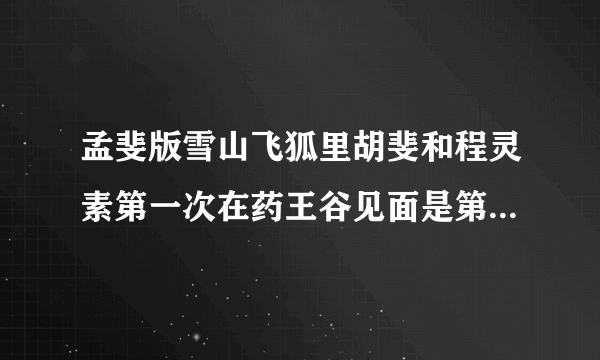 孟斐版雪山飞狐里胡斐和程灵素第一次在药王谷见面是第几集啊？