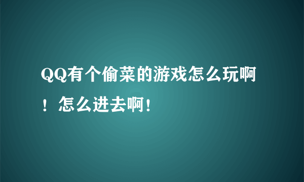 QQ有个偷菜的游戏怎么玩啊！怎么进去啊！