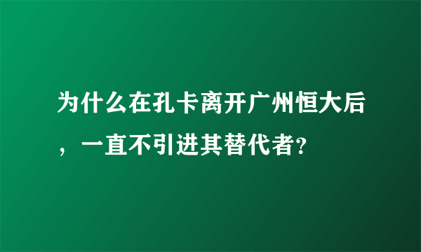 为什么在孔卡离开广州恒大后，一直不引进其替代者？