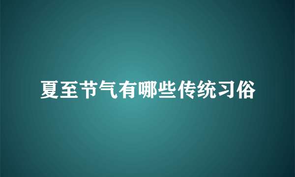 夏至节气有哪些传统习俗