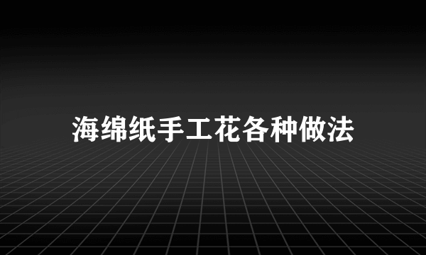 海绵纸手工花各种做法