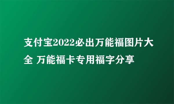 支付宝2022必出万能福图片大全 万能福卡专用福字分享