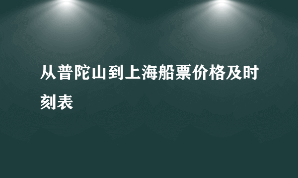 从普陀山到上海船票价格及时刻表