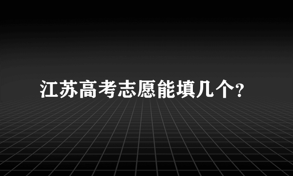 江苏高考志愿能填几个？