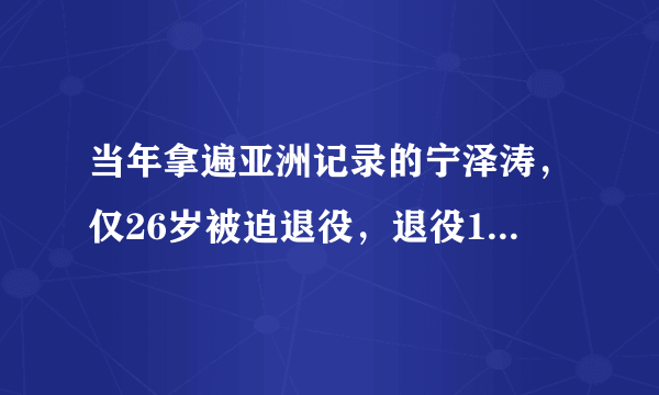 当年拿遍亚洲记录的宁泽涛，仅26岁被迫退役，退役1年他现状如何了？