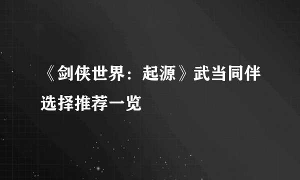 《剑侠世界：起源》武当同伴选择推荐一览