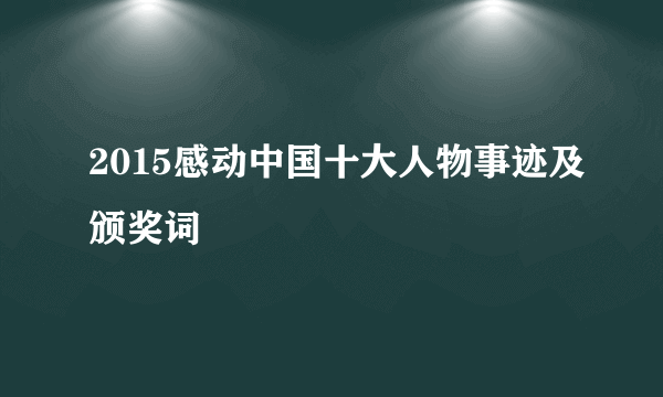 2015感动中国十大人物事迹及颁奖词