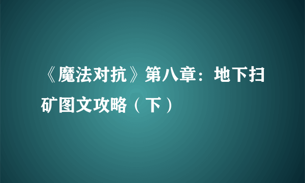 《魔法对抗》第八章：地下扫矿图文攻略（下）