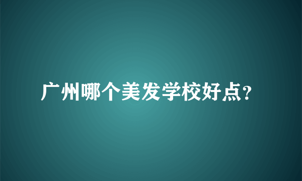 广州哪个美发学校好点？