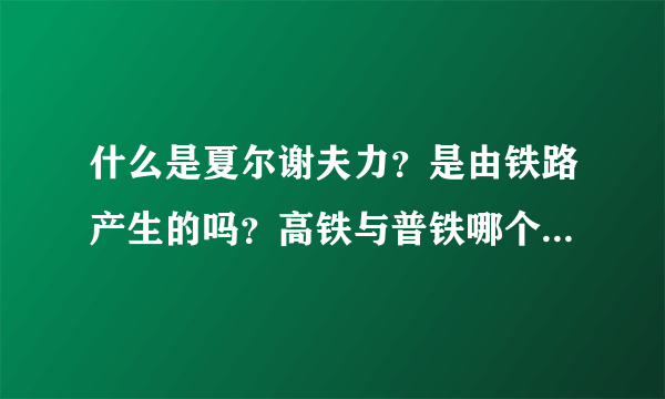 什么是夏尔谢夫力？是由铁路产生的吗？高铁与普铁哪个产生的夏尔谢夫力大？