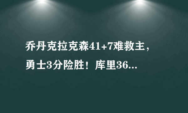 乔丹克拉克森41+7难救主，勇士3分险胜！库里36+6，湖人遭惨败