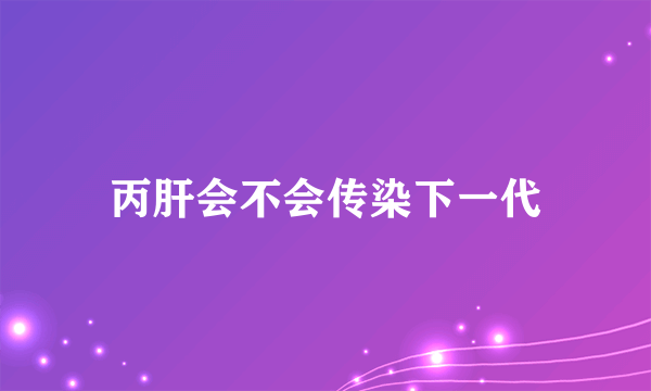 丙肝会不会传染下一代