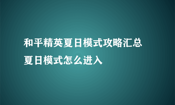 和平精英夏日模式攻略汇总 夏日模式怎么进入