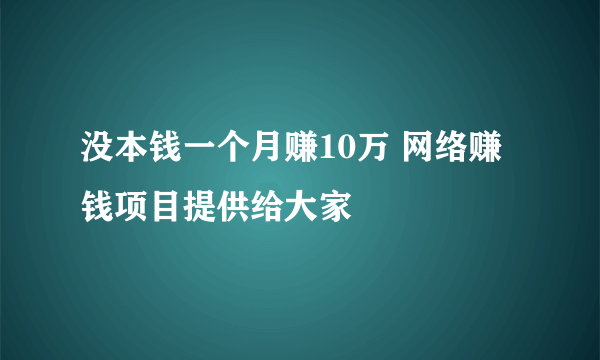 没本钱一个月赚10万 网络赚钱项目提供给大家