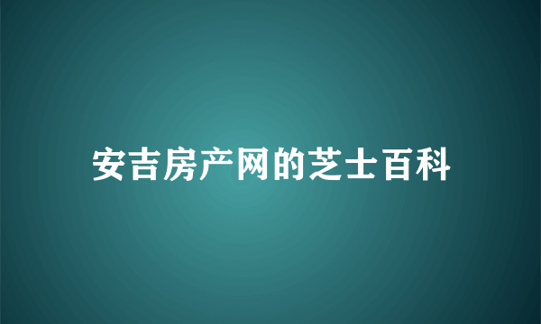 安吉房产网的芝士百科