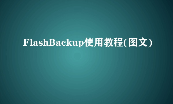 FlashBackup使用教程(图文)