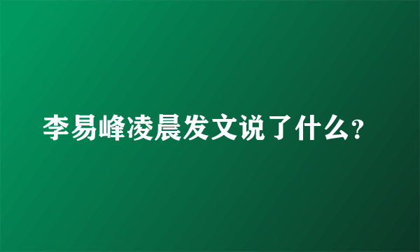 李易峰凌晨发文说了什么？