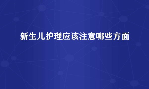 新生儿护理应该注意哪些方面