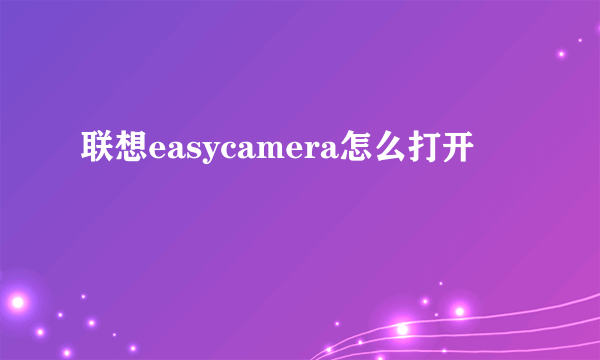 联想easycamera怎么打开