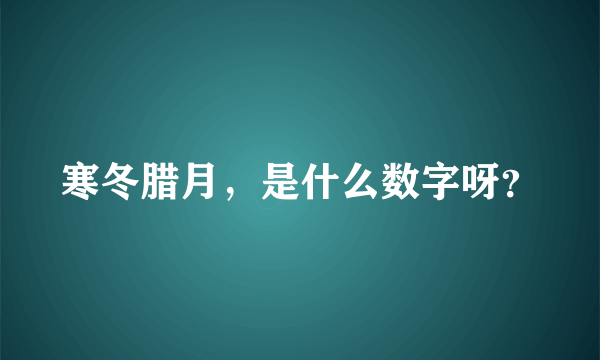 寒冬腊月，是什么数字呀？