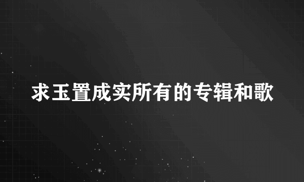 求玉置成实所有的专辑和歌