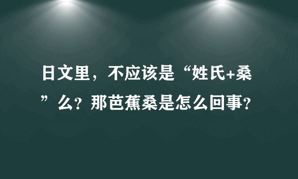 日文里，不应该是“姓氏+桑”么？那芭蕉桑是怎么回事？