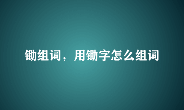 锄组词，用锄字怎么组词