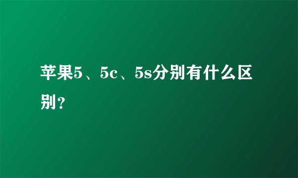 苹果5、5c、5s分别有什么区别？