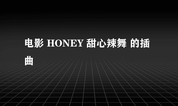 电影 HONEY 甜心辣舞 的插曲