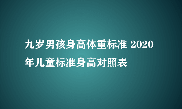 九岁男孩身高体重标准 2020年儿童标准身高对照表