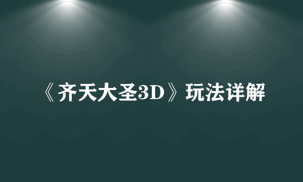 《齐天大圣3D》玩法详解