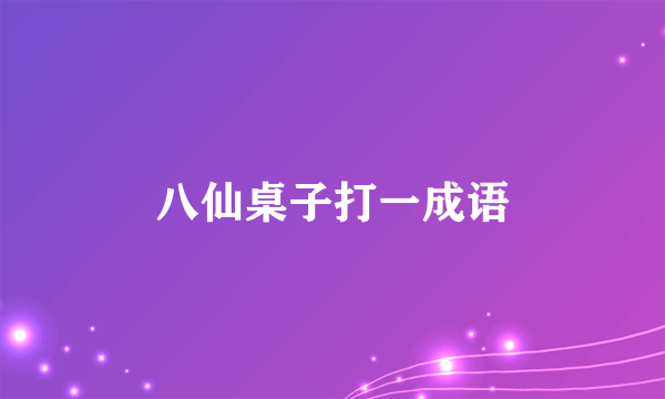 八仙桌子打一成语