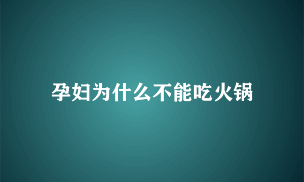 孕妇为什么不能吃火锅