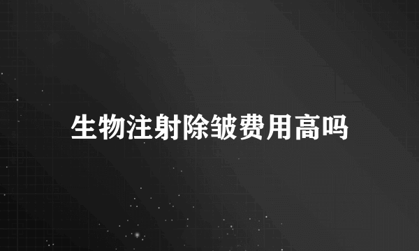 生物注射除皱费用高吗