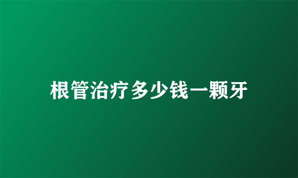 根管治疗多少钱一颗牙