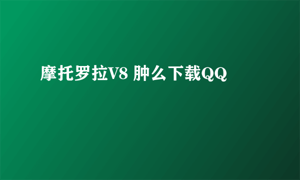 摩托罗拉V8 肿么下载QQ