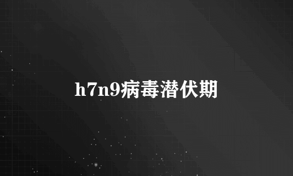 h7n9病毒潜伏期