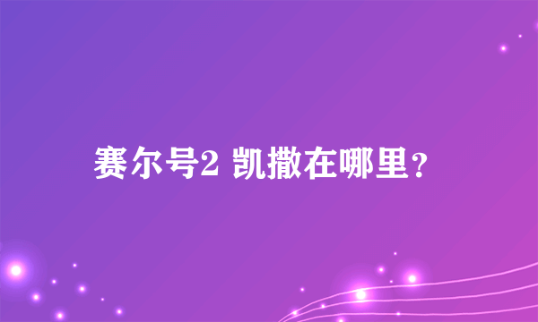 赛尔号2 凯撒在哪里？